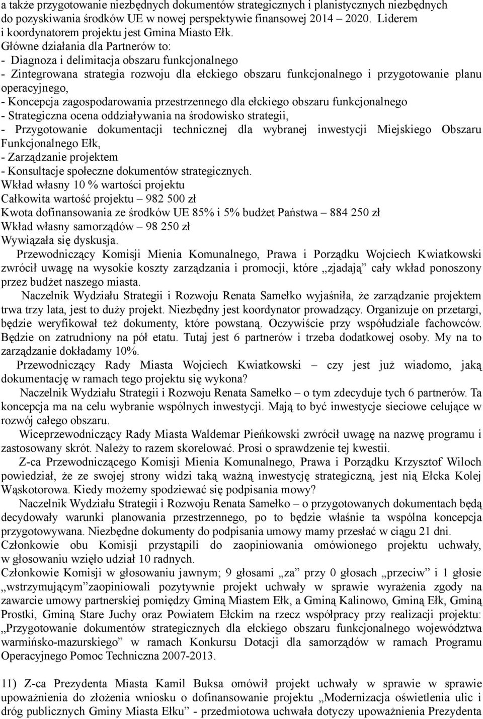 Główne działania dla Partnerów to: - Diagnoza i delimitacja obszaru funkcjonalnego - Zintegrowana strategia rozwoju dla ełckiego obszaru funkcjonalnego i przygotowanie planu operacyjnego, - Koncepcja