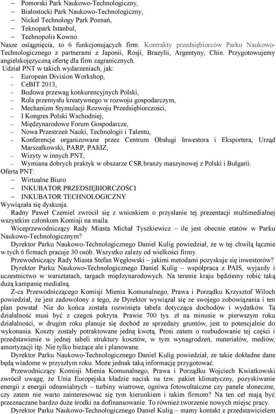 Udział PNT w takich wydarzeniach, jak: European Division Workshop, CeBIT 2013, Budowa przewag konkurencyjnych Polski, Rola przemysłu kreatywnego w rozwoju gospodarczym, Mechanizm Stymulacji Rozwoju