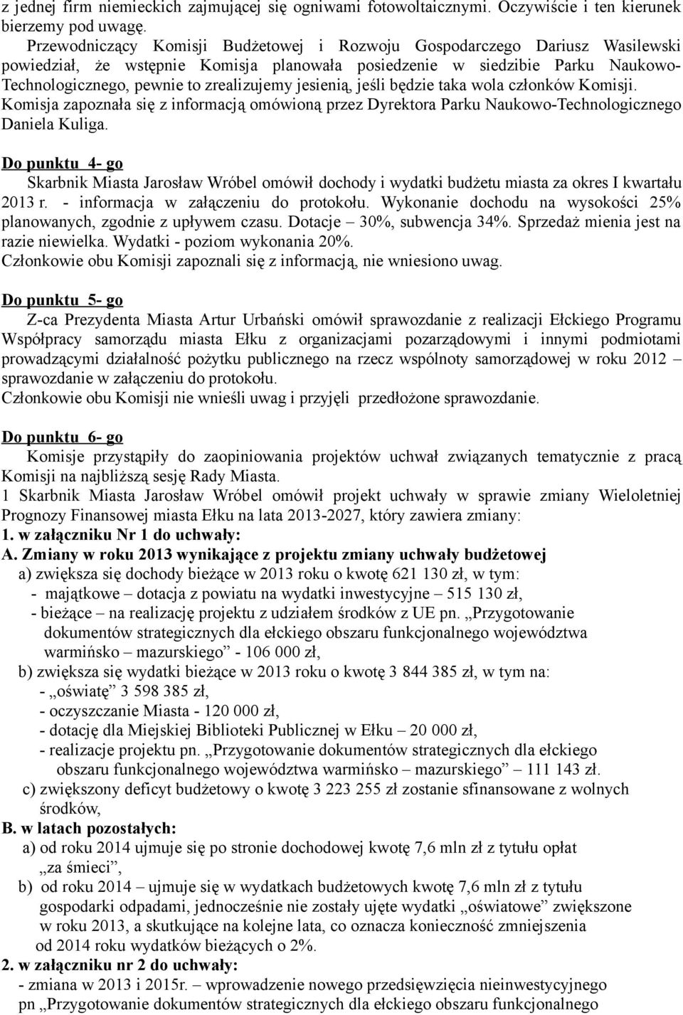 jesienią, jeśli będzie taka wola członków Komisji. Komisja zapoznała się z informacją omówioną przez Dyrektora Parku Naukowo-Technologicznego Daniela Kuliga.