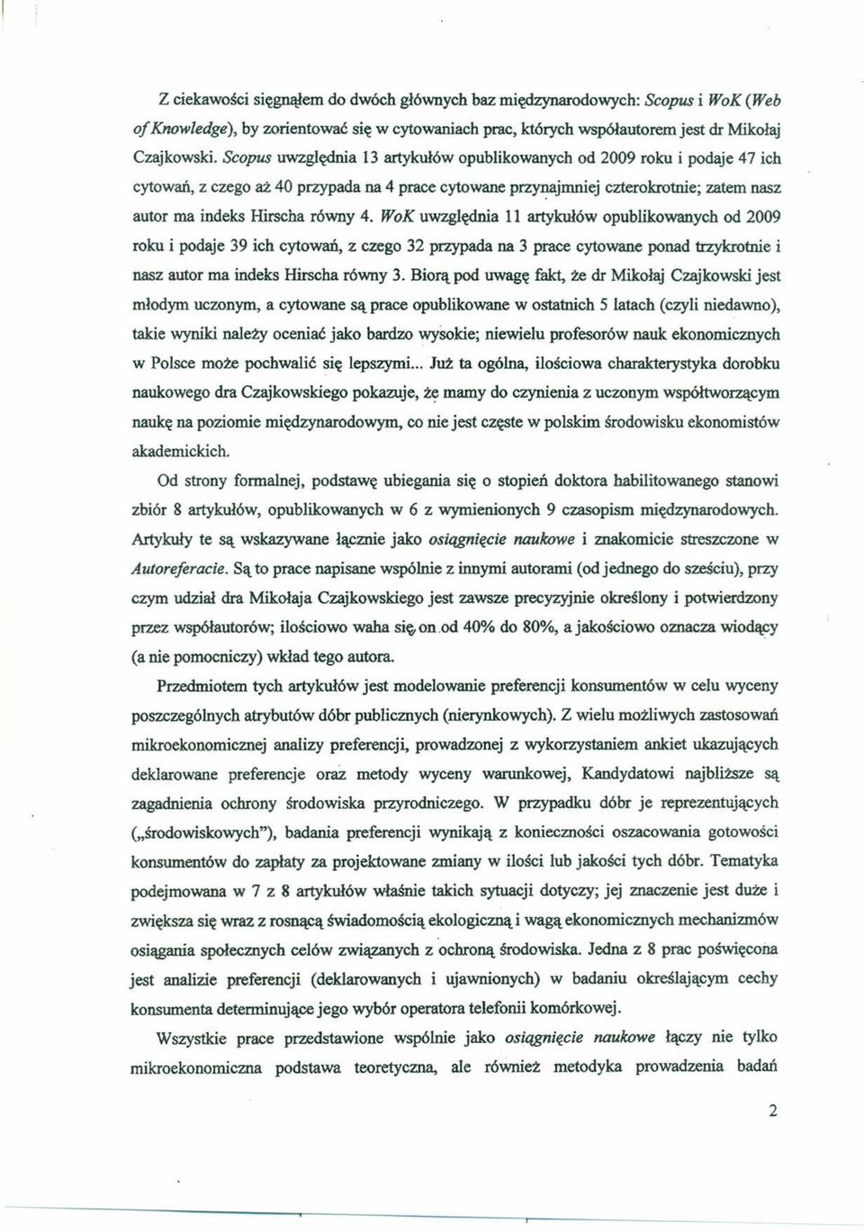 WoK uwzględnia 11 artykułów opublikowanych od 2009 roku i podaje 39 ich cytowań, z czego 32 przypada na 3 prace cytowane ponad trzykrotnie i nasz autor ma indeks Hirscha równy 3.