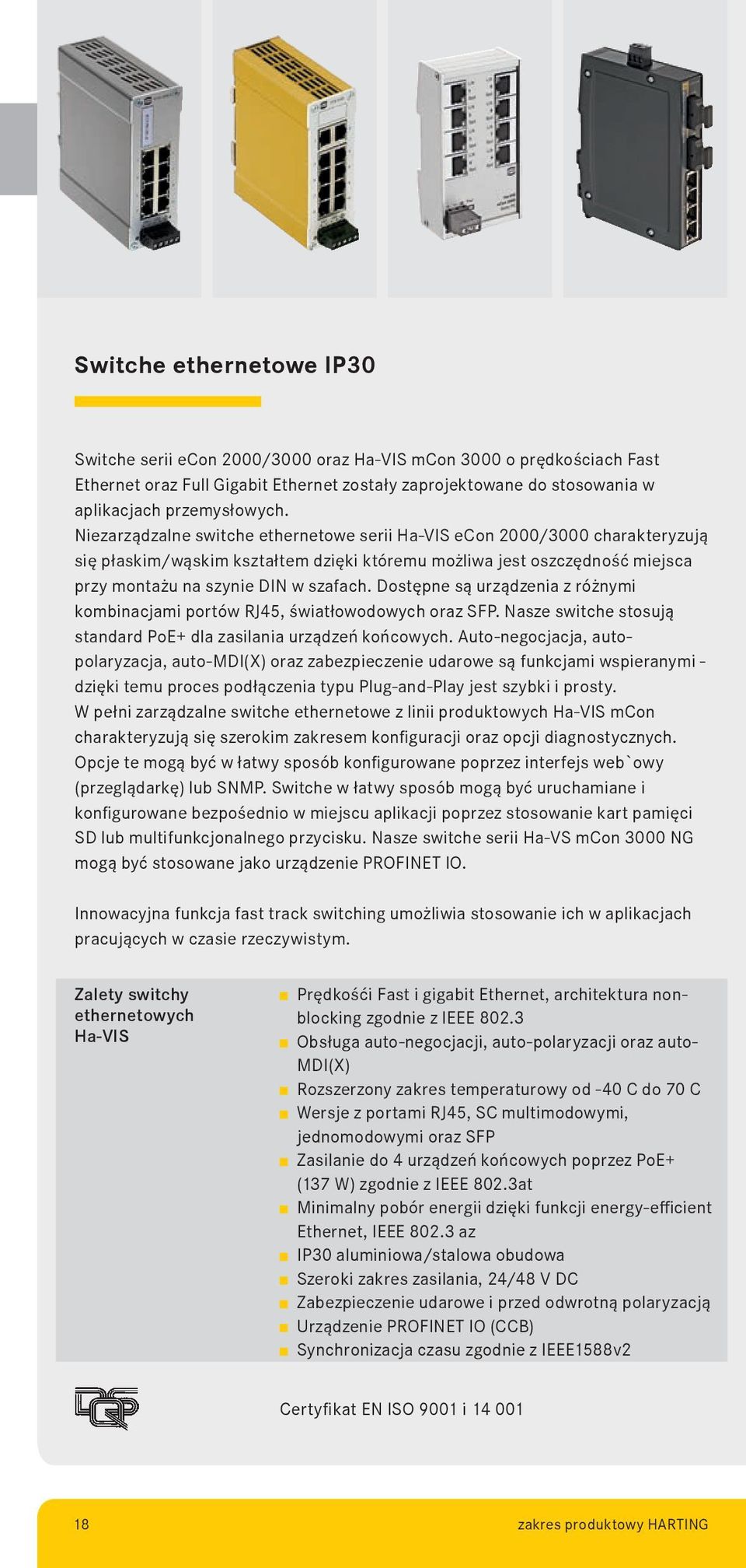 Dostępne są urządzenia z różnymi kombinacjami portów RJ45, światłowodowych oraz SFP. Nasze switche stosują standard PoE+ dla zasilania urządzeń końcowych.