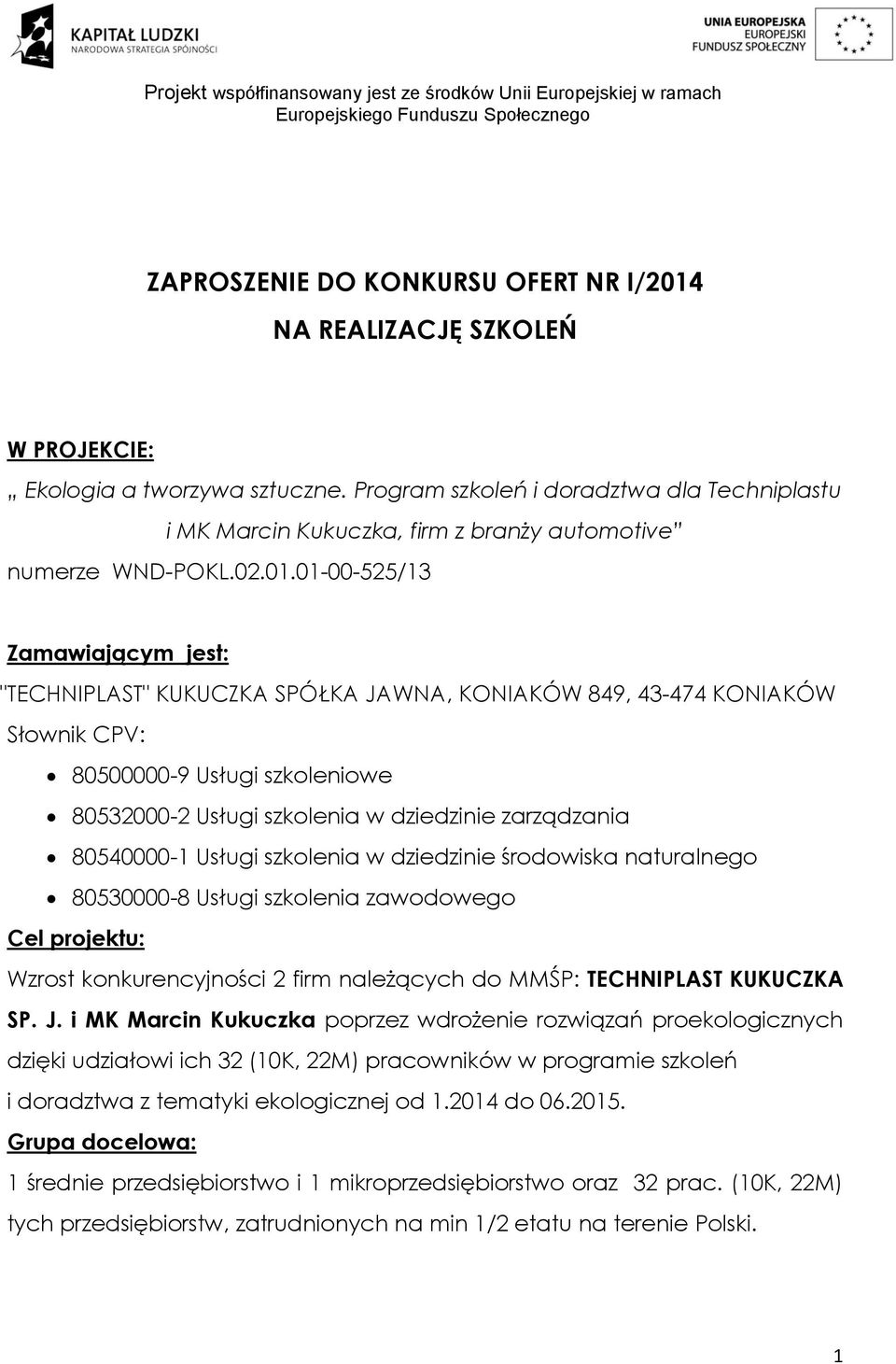 01-00-525/13 Zamawiającym jest: "TECHNIPLAST" KUKUCZKA SPÓŁKA JAWNA, KONIAKÓW 849, 43-474 KONIAKÓW Słownik CPV: 80500000-9 Usługi szkoleniowe 80532000-2 Usługi szkolenia w dziedzinie zarządzania