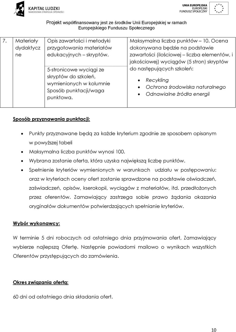 Ocena dokonywana będzie na podstawie zawartości (ilościowej liczba elementów, i jakościowej) wyciągów (5 stron) skryptów do następujących szkoleń: Recykling Ochrona środowiska naturalnego Odnawialne