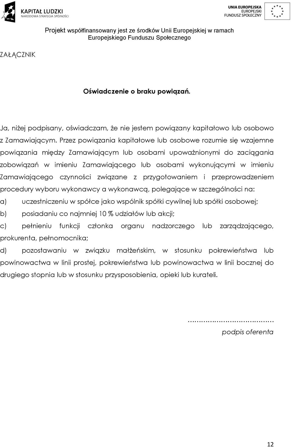 imieniu Zamawiającego czynności związane z przygotowaniem i przeprowadzeniem procedury wyboru wykonawcy a wykonawcą, polegające w szczególności na: a) uczestniczeniu w spółce jako wspólnik spółki