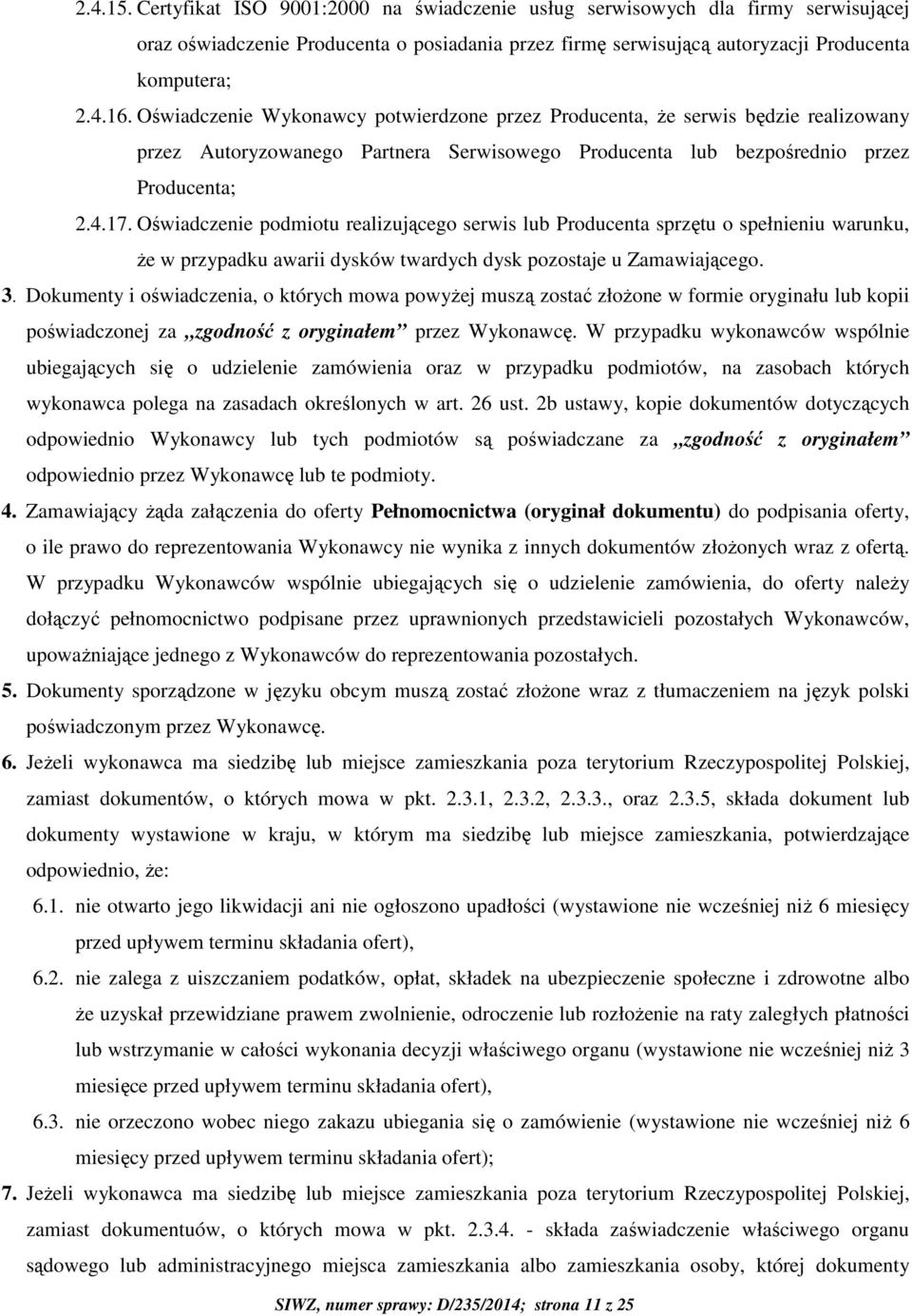 Oświadczenie podmiotu realizującego serwis lub Producenta sprzętu o spełnieniu warunku, że w przypadku awarii dysków twardych dysk pozostaje u Zamawiającego. 3.