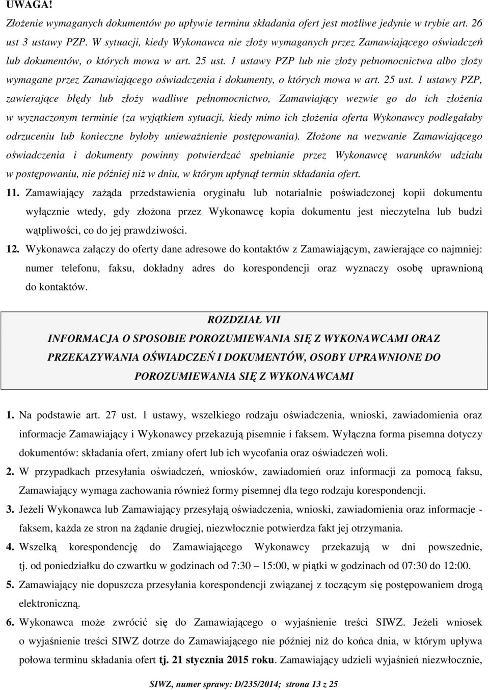 1 ustawy PZP lub nie złoży pełnomocnictwa albo złoży wymagane przez Zamawiającego oświadczenia i dokumenty, o których mowa w art. 25 ust.