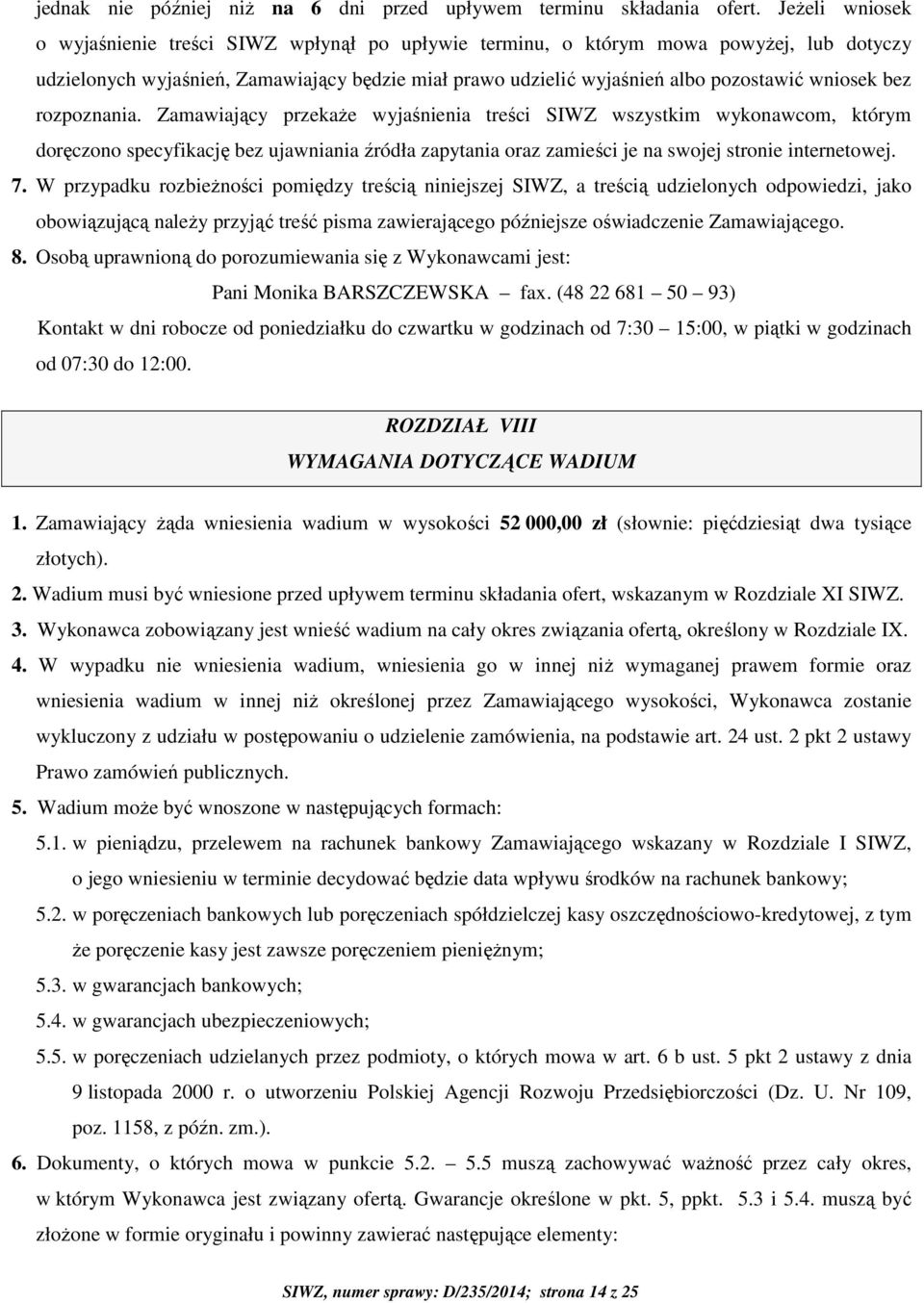 bez rozpoznania. Zamawiający przekaże wyjaśnienia treści SIWZ wszystkim wykonawcom, którym doręczono specyfikację bez ujawniania źródła zapytania oraz zamieści je na swojej stronie internetowej. 7.