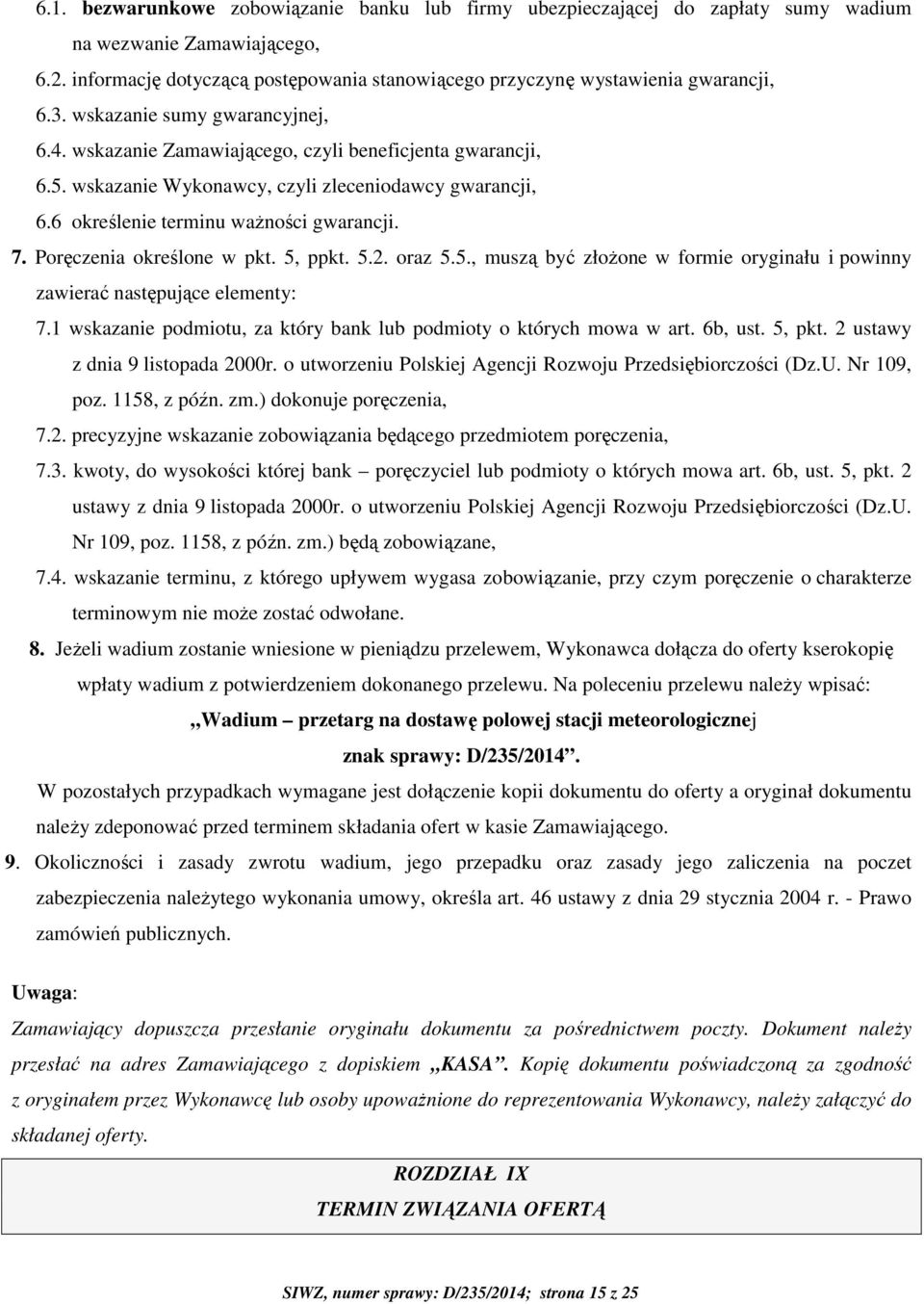 Poręczenia określone w pkt. 5, ppkt. 5.2. oraz 5.5., muszą być złożone w formie oryginału i powinny zawierać następujące elementy: 7.