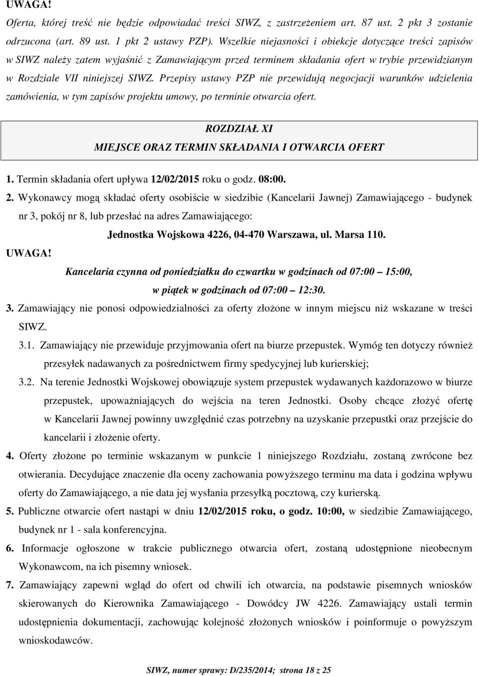 Przepisy ustawy PZP nie przewidują negocjacji warunków udzielenia zamówienia, w tym zapisów projektu umowy, po terminie otwarcia ofert. ROZDZIAŁ XI MIEJSCE ORAZ TERMIN SKŁADANIA I OTWARCIA OFERT 1.