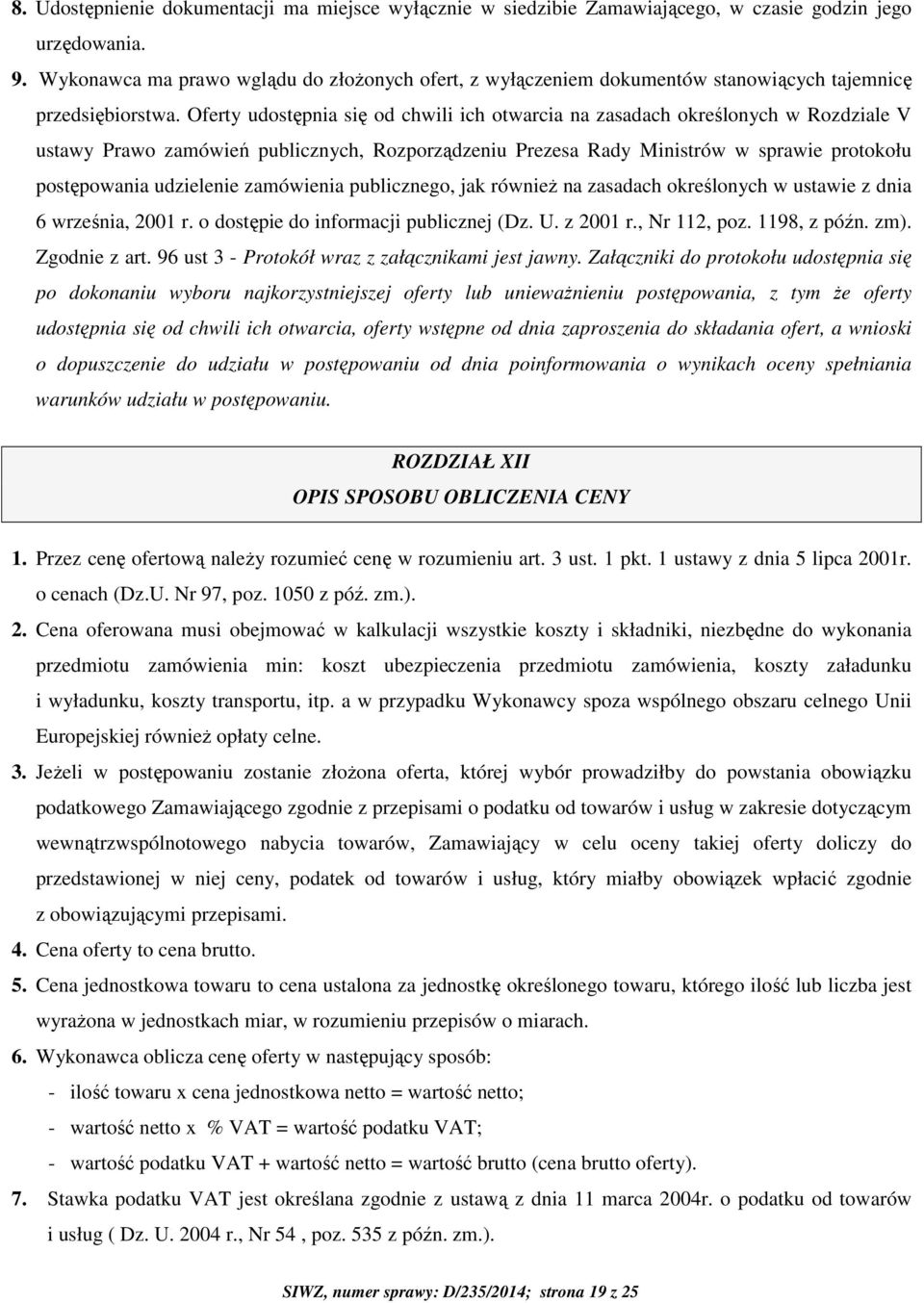 Oferty udostępnia się od chwili ich otwarcia na zasadach określonych w Rozdziale V ustawy Prawo zamówień publicznych, Rozporządzeniu Prezesa Rady Ministrów w sprawie protokołu postępowania udzielenie