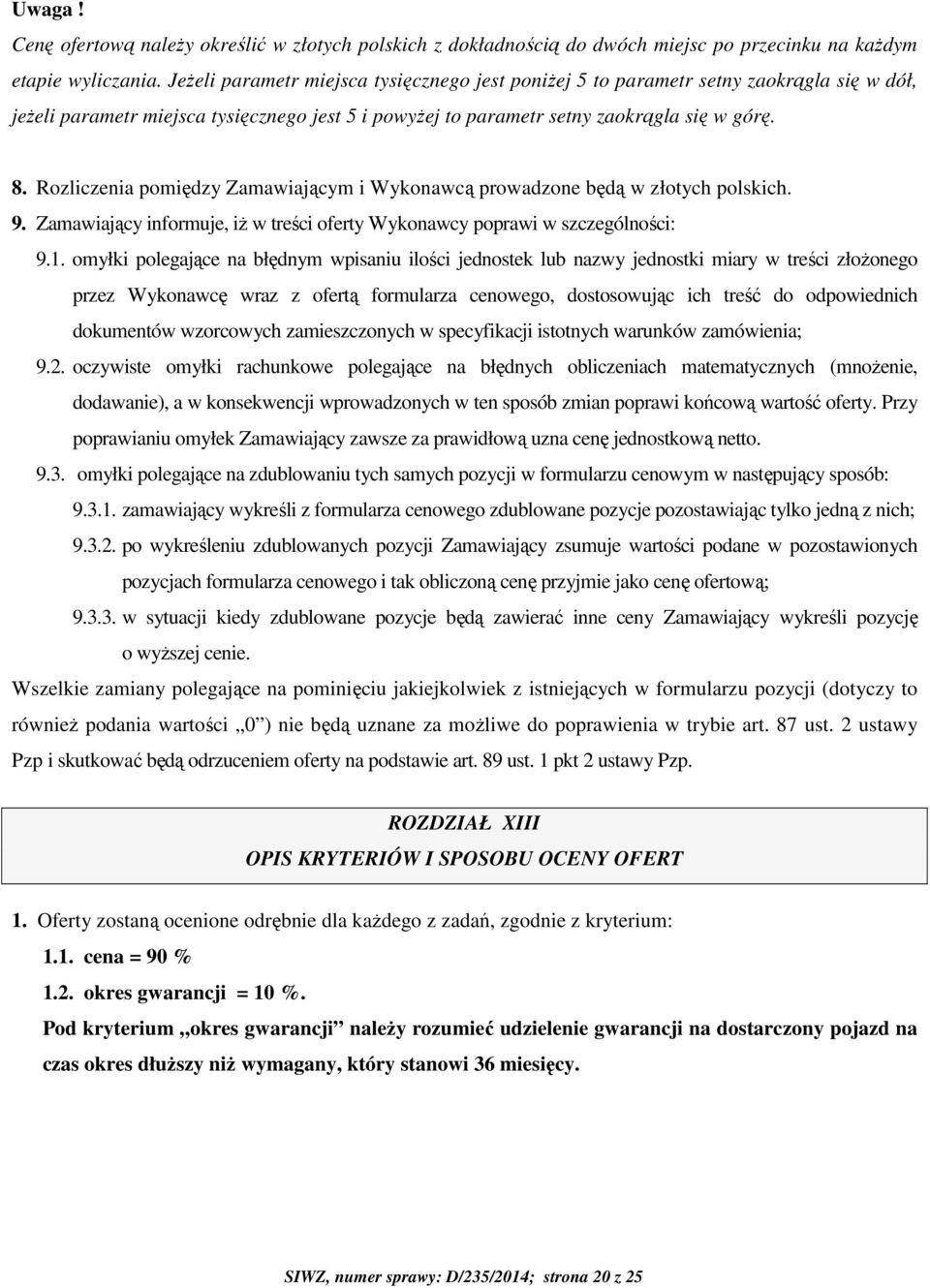 Rozliczenia pomiędzy Zamawiającym i Wykonawcą prowadzone będą w złotych polskich. 9. Zamawiający informuje, iż w treści oferty Wykonawcy poprawi w szczególności: 9.1.