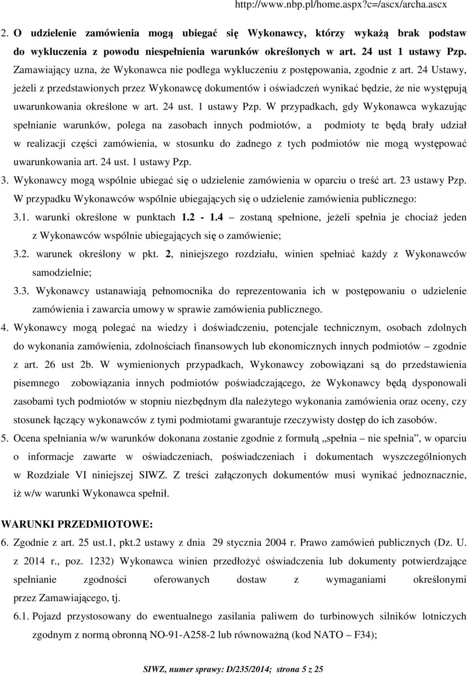 24 Ustawy, jeżeli z przedstawionych przez Wykonawcę dokumentów i oświadczeń wynikać będzie, że nie występują uwarunkowania określone w art. 24 ust. 1 ustawy Pzp.