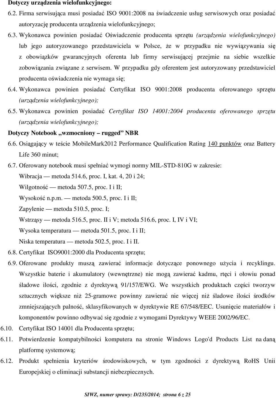 gwarancyjnych oferenta lub firmy serwisującej przejmie na siebie wszelkie zobowiązania związane z serwisem.