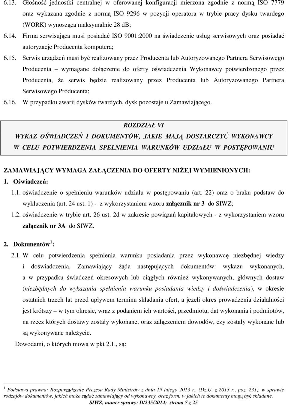 Serwis urządzeń musi być realizowany przez Producenta lub Autoryzowanego Partnera Serwisowego Producenta wymagane dołączenie do oferty oświadczenia Wykonawcy potwierdzonego przez Producenta, że