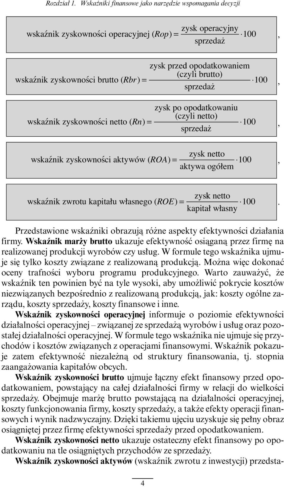 Rbr ) = 100 sprzedaż zysk po opodatkowaniu (czyli netto) wskaźnik zyskowności netto ( Rn ) = 100 sprzedaż zysk netto wskaźnik zyskowności aktywów ( ROA ) = aktywa ogółem 100,,,, Przedstawione