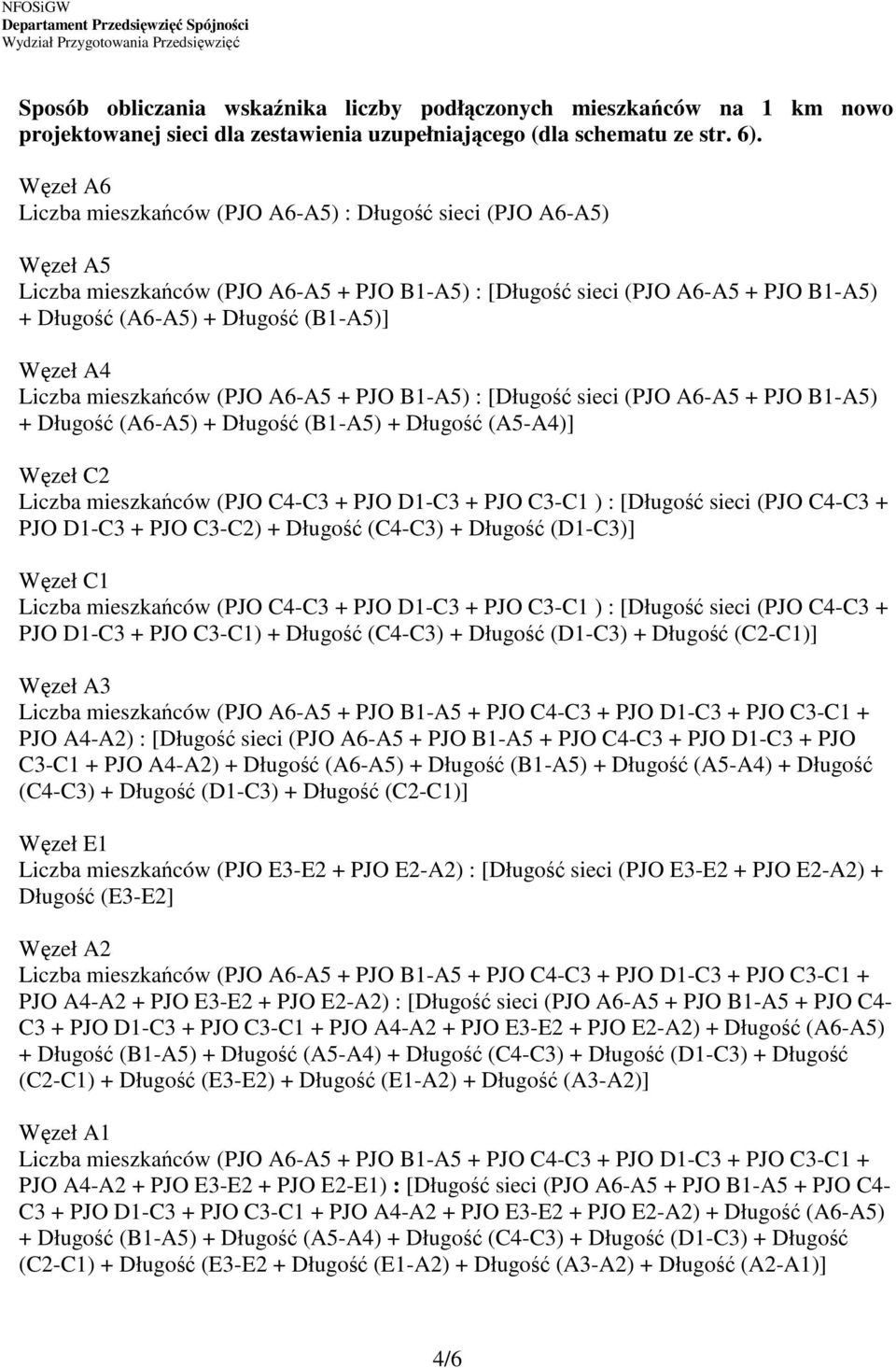 Węzeł A4 Liczba mieszkańców (PJO A6-A5 + PJO B1-A5) : [Długość sieci (PJO A6-A5 + PJO B1-A5) + Długość (A6-A5) + Długość (B1-A5) + Długość (A5-A4)] Węzeł C2 Liczba mieszkańców (PJO C4-C3 + PJO D1-C3