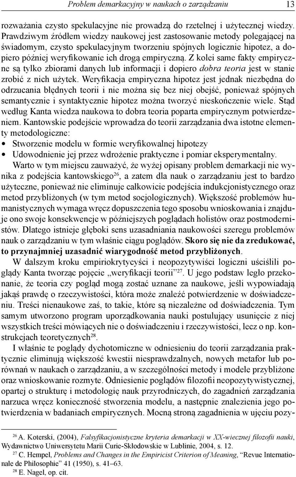 Z kolei same fakty empiryczne są tylko zbiorami danych lub informacji i dopiero dobra teoria jest w stanie zrobić z nich użytek.