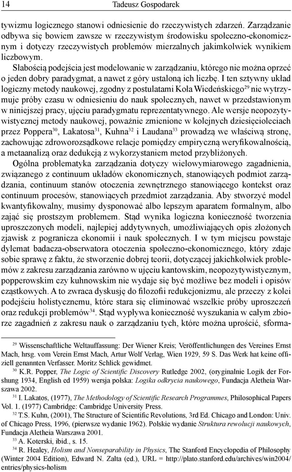 Słabością podejścia jest modelowanie w zarządzaniu, którego nie można oprzeć o jeden dobry paradygmat, a nawet z góry ustaloną ich liczbę.