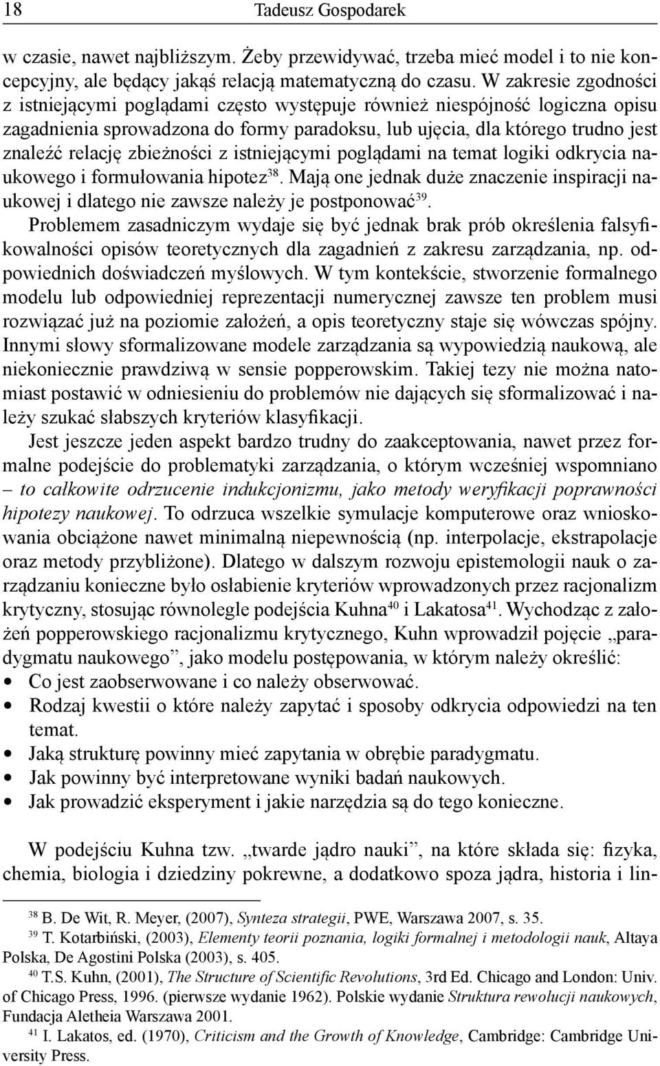 zbieżności z istniejącymi poglądami na temat logiki odkrycia naukowego i formułowania hipotez 38. Mają one jednak duże znaczenie inspiracji naukowej i dlatego nie zawsze należy je postponować 39.