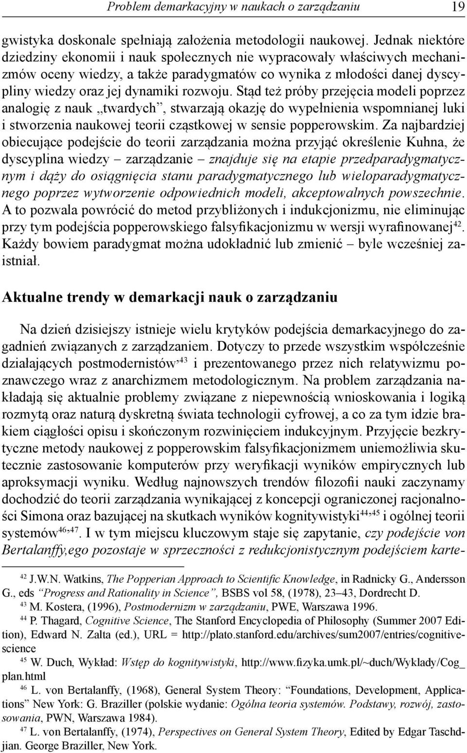 Stąd też próby przejęcia modeli poprzez analogię z nauk twardych, stwarzają okazję do wypełnienia wspomnianej luki i stworzenia naukowej teorii cząstkowej w sensie popperowskim.