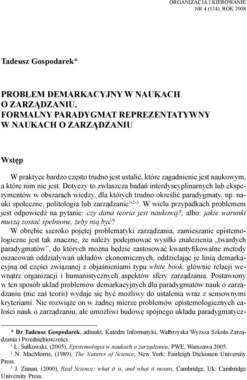 Dotyczy to zwłaszcza badań interdyscyplinarnych lub eksperymentów w obszarach wiedzy, dla których trudno określić paradygmaty, np. nauki społeczne, politologia lub zarządzanie 1, 2, 3.