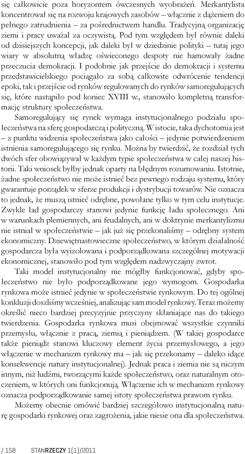 Pod tym względem był równie daleki od dzisiejszych koncepcji, jak daleki był w dziedzinie polityki tutaj jego wiary w absolutną władzę oświeconego despoty nie hamowały żadne przeczucia demokracji.