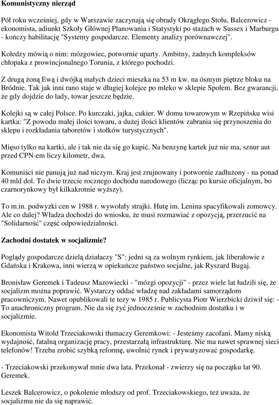 Ambitny, Ŝadnych kompleksów chłopaka z prowincjonalnego Torunia, z którego pochodzi. Z drugą Ŝoną Ewą i dwójką małych dzieci mieszka na 53 m kw. na ósmym piętrze bloku na Bródnie.