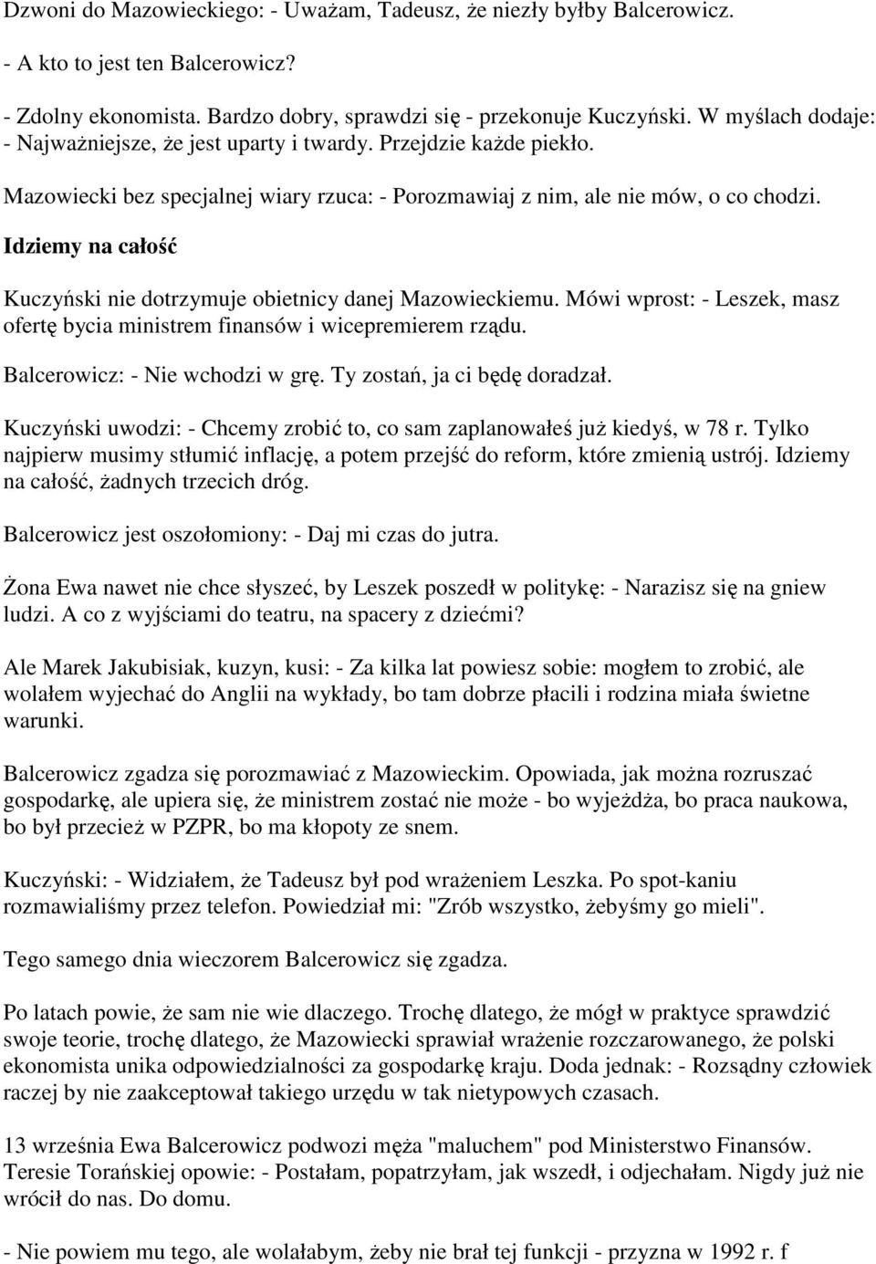 Idziemy na całość Kuczyński nie dotrzymuje obietnicy danej Mazowieckiemu. Mówi wprost: - Leszek, masz ofertę bycia ministrem finansów i wicepremierem rządu. Balcerowicz: - Nie wchodzi w grę.