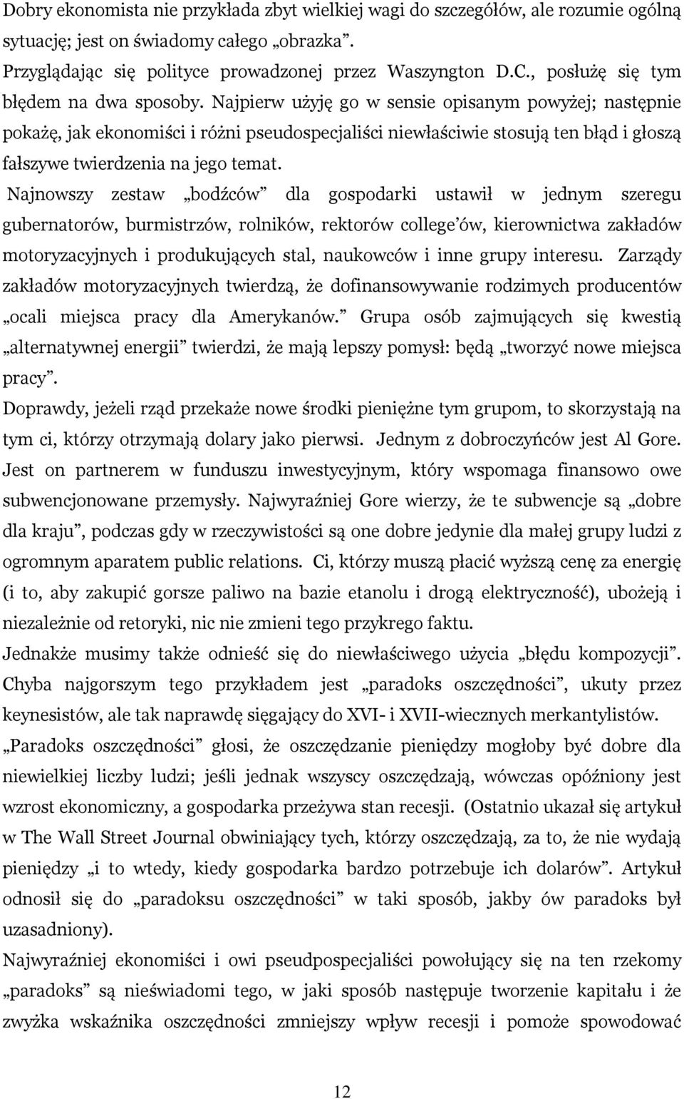 Najpierw użyję go w sensie opisanym powyżej; następnie pokażę, jak ekonomiści i różni pseudospecjaliści niewłaściwie stosują ten błąd i głoszą fałszywe twierdzenia na jego temat.