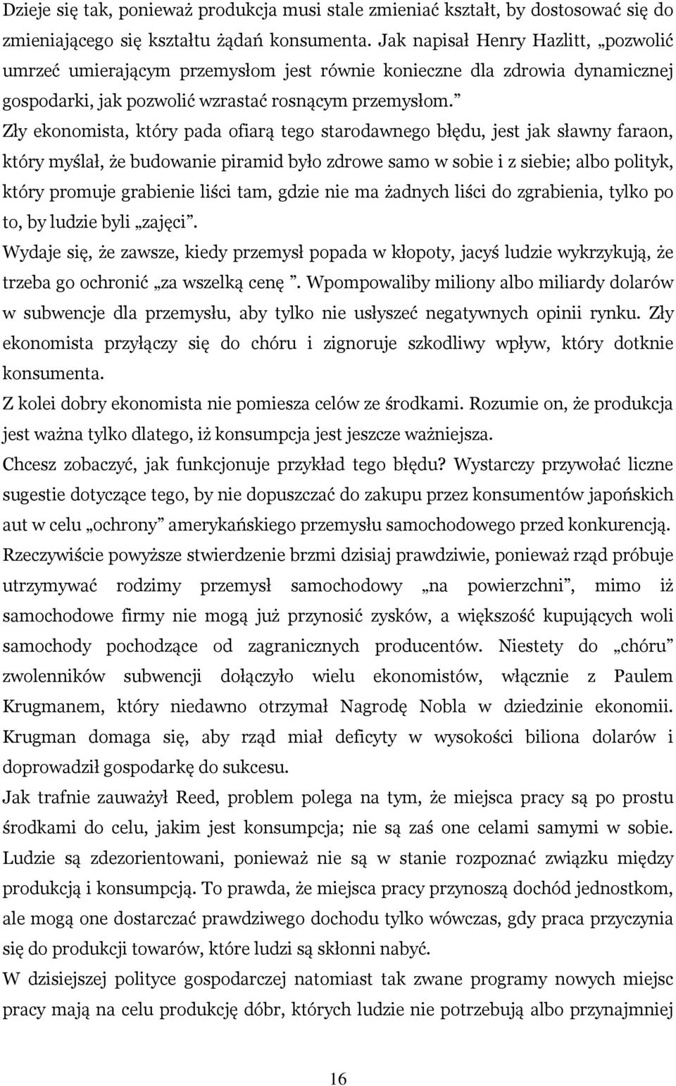 Zły ekonomista, który pada ofiarą tego starodawnego błędu, jest jak sławny faraon, który myślał, że budowanie piramid było zdrowe samo w sobie i z siebie; albo polityk, który promuje grabienie liści