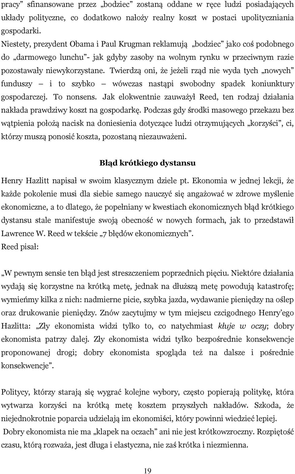 Twierdzą oni, że jeżeli rząd nie wyda tych nowych funduszy i to szybko wówczas nastąpi swobodny spadek koniunktury gospodarczej. To nonsens.