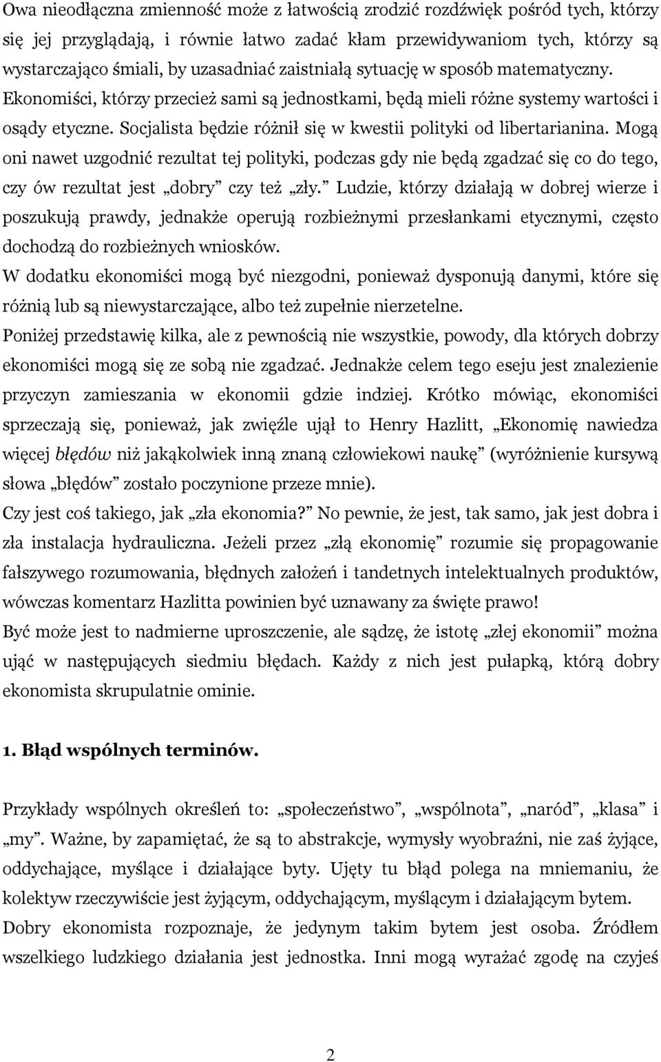 Socjalista będzie różnił się w kwestii polityki od libertarianina. Mogą oni nawet uzgodnić rezultat tej polityki, podczas gdy nie będą zgadzać się co do tego, czy ów rezultat jest dobry czy też zły.