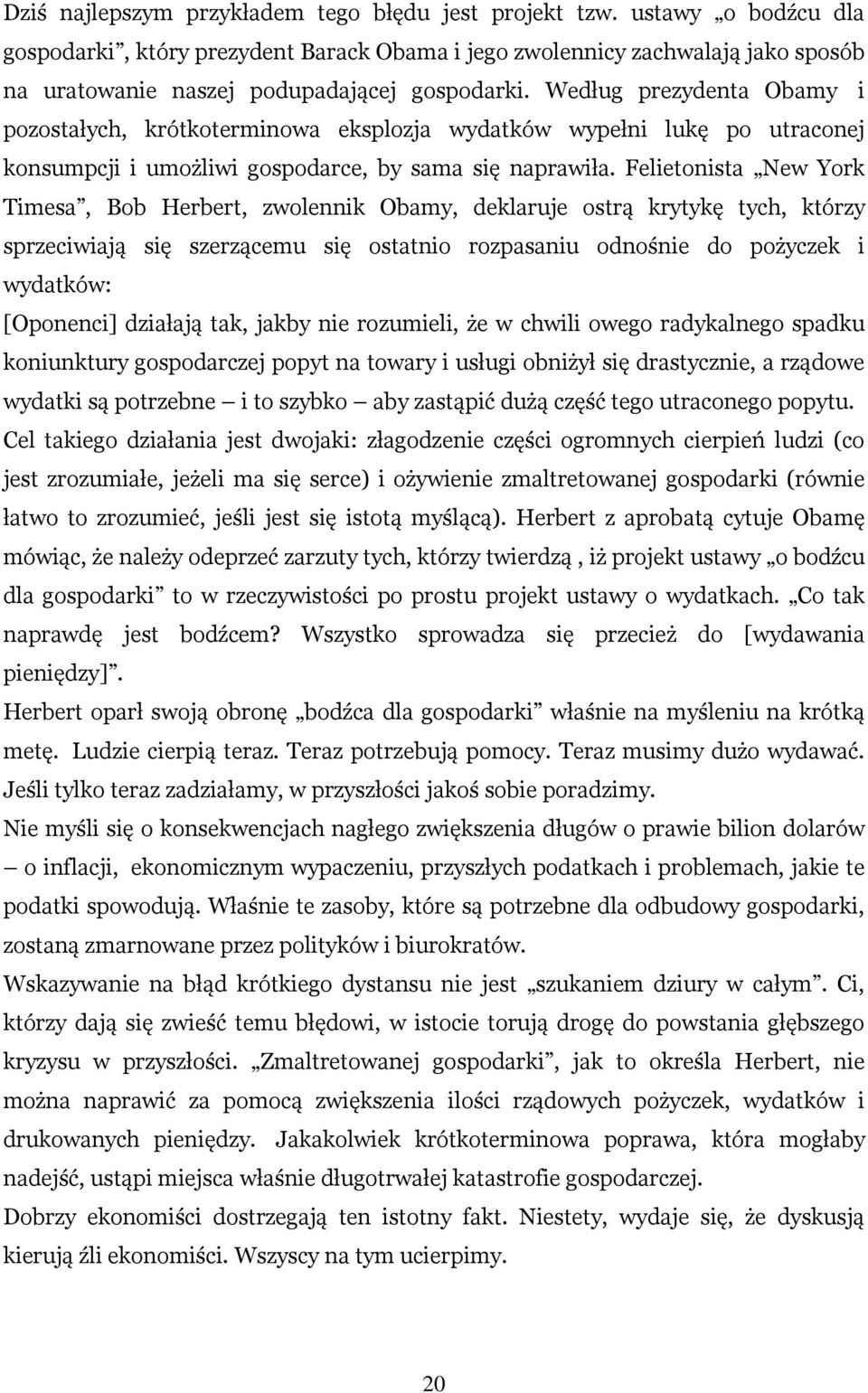 Według prezydenta Obamy i pozostałych, krótkoterminowa eksplozja wydatków wypełni lukę po utraconej konsumpcji i umożliwi gospodarce, by sama się naprawiła.