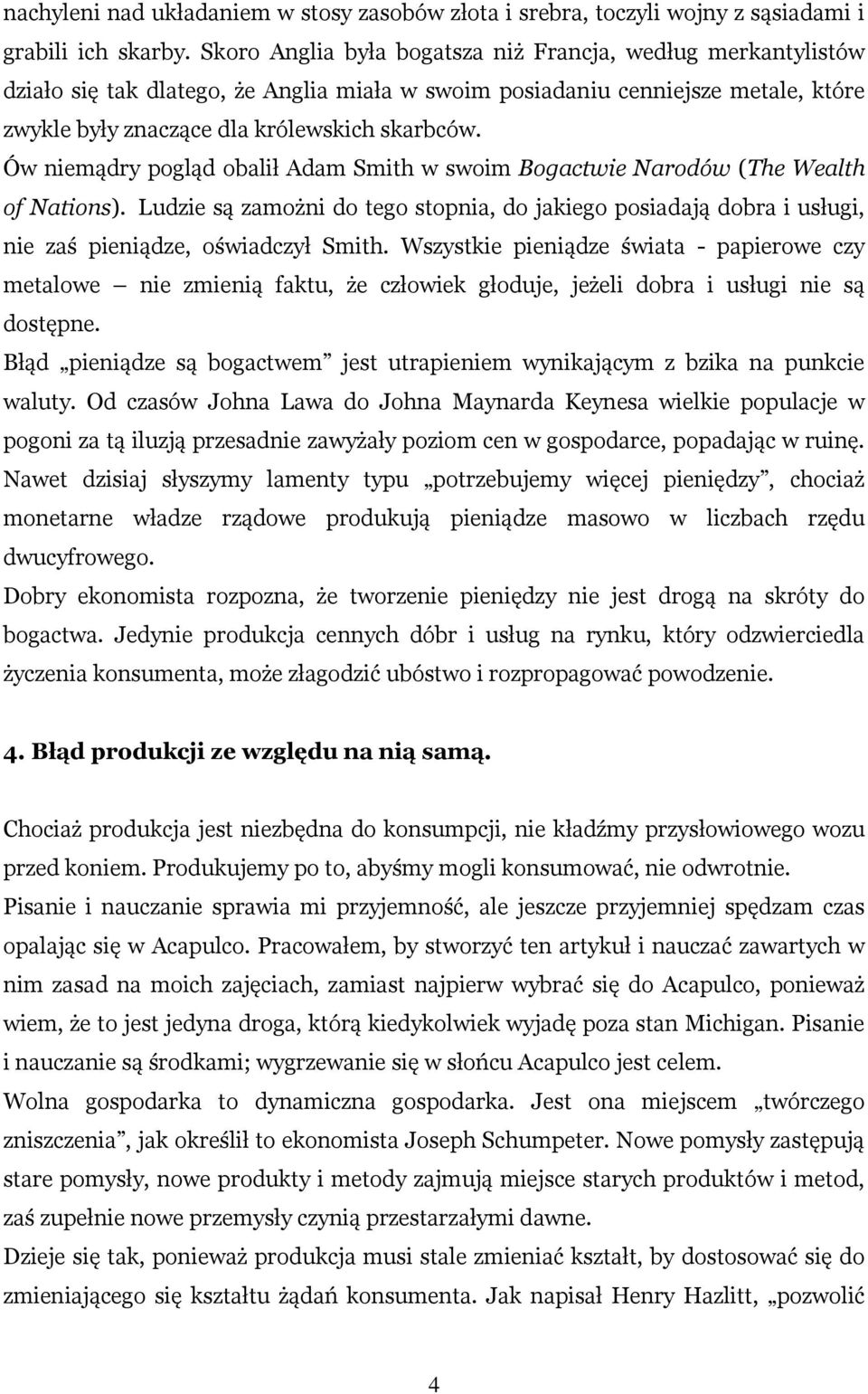 Ów niemądry pogląd obalił Adam Smith w swoim Bogactwie Narodów (The Wealth of Nations). Ludzie są zamożni do tego stopnia, do jakiego posiadają dobra i usługi, nie zaś pieniądze, oświadczył Smith.