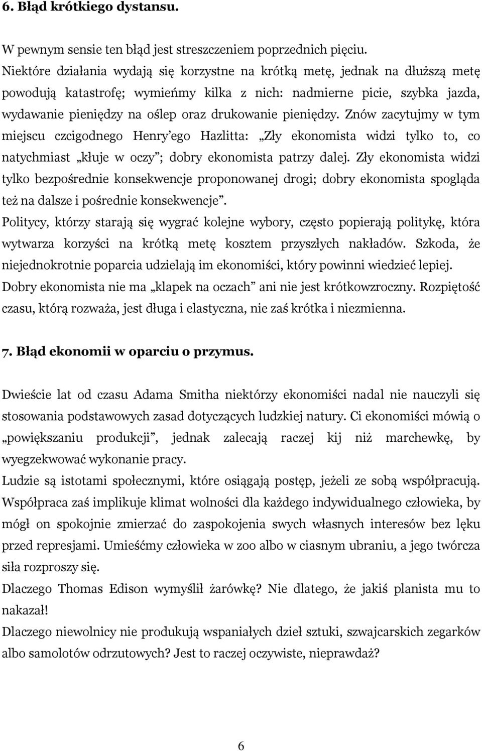 pieniędzy. Znów zacytujmy w tym miejscu czcigodnego Henry ego Hazlitta: Zły ekonomista widzi tylko to, co natychmiast kłuje w oczy ; dobry ekonomista patrzy dalej.