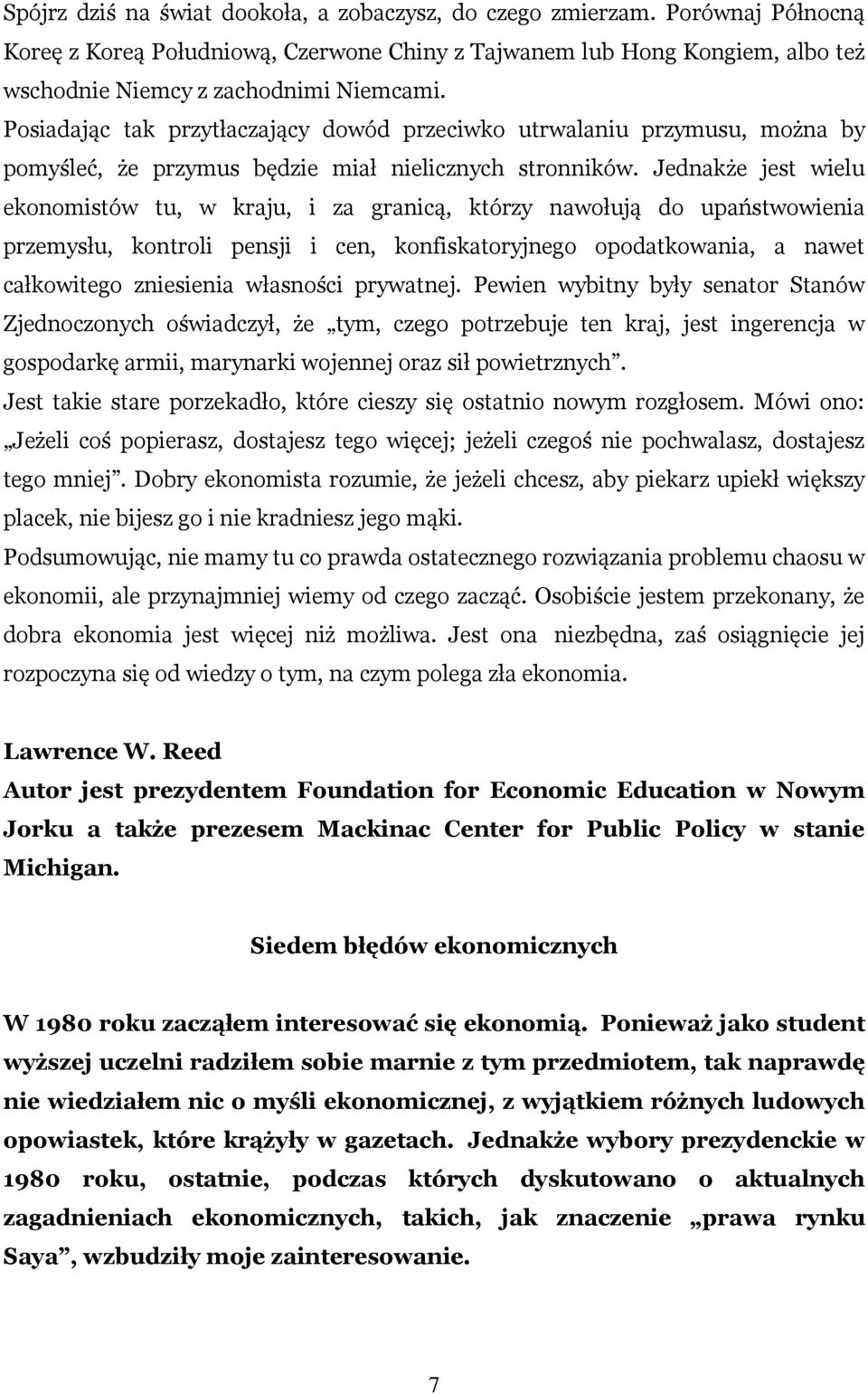 Jednakże jest wielu ekonomistów tu, w kraju, i za granicą, którzy nawołują do upaństwowienia przemysłu, kontroli pensji i cen, konfiskatoryjnego opodatkowania, a nawet całkowitego zniesienia