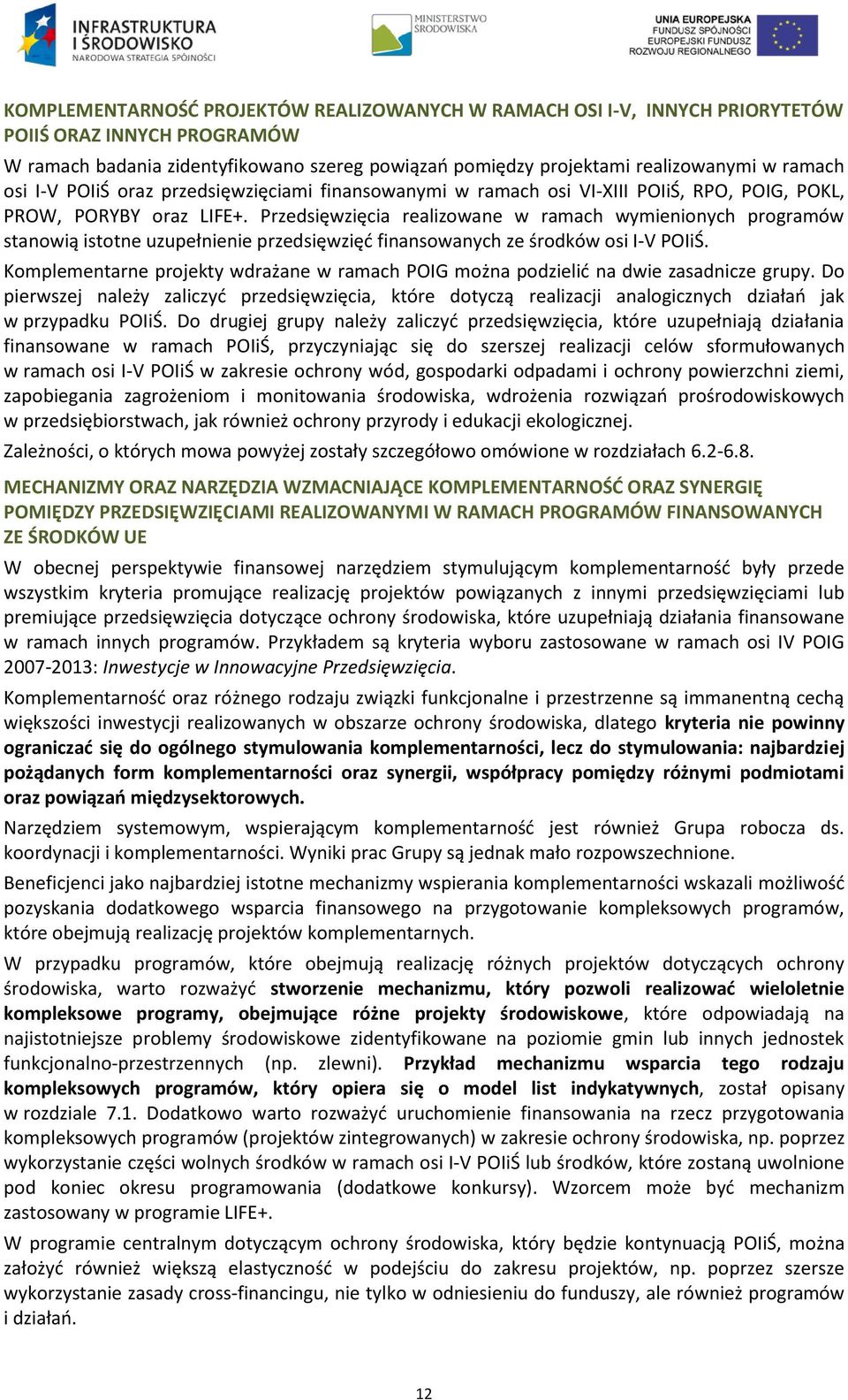 Przedsięwzięcia realizowane w ramach wymienionych programów stanowią istotne uzupełnienie przedsięwzięd finansowanych ze środków osi I-V POIiŚ.