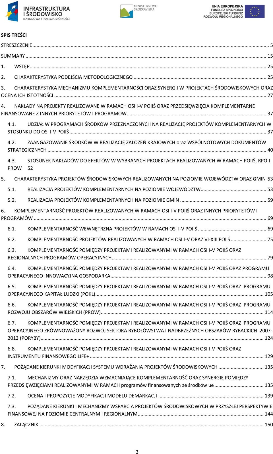 NAKŁADY NA PROJEKTY REALIZOWANE W RAMACH OSI I-V POIIŚ ORAZ PRZEDSIĘWZIĘCIA KOMPLEMENTARNE FINANSOWANE Z INNYCH PRIORYTETÓW I PROGRAMÓW... 37 4.1.