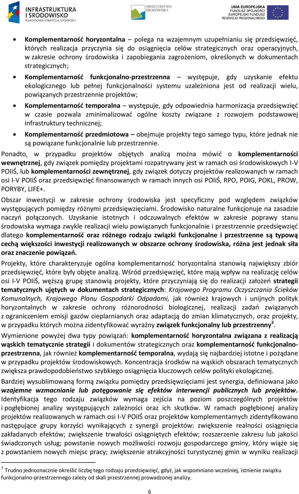 systemu uzależniona jest od realizacji wielu, powiązanych przestrzennie projektów; Komplementarnośd temporalna występuje, gdy odpowiednia harmonizacja przedsięwzięd w czasie pozwala zminimalizowad