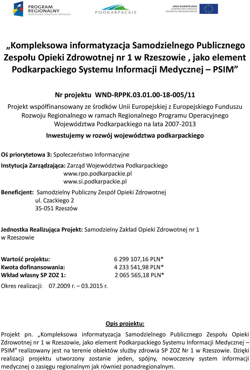 2007-2013 Inwestujemy w rozwój województwa podkarpackiego Oś priorytetowa 3: Społeczeństwo Informacyjne Instytucja Zarządzająca: Zarząd Województwa Podkarpackiego www.rpo.podkarpackie.pl www.si.