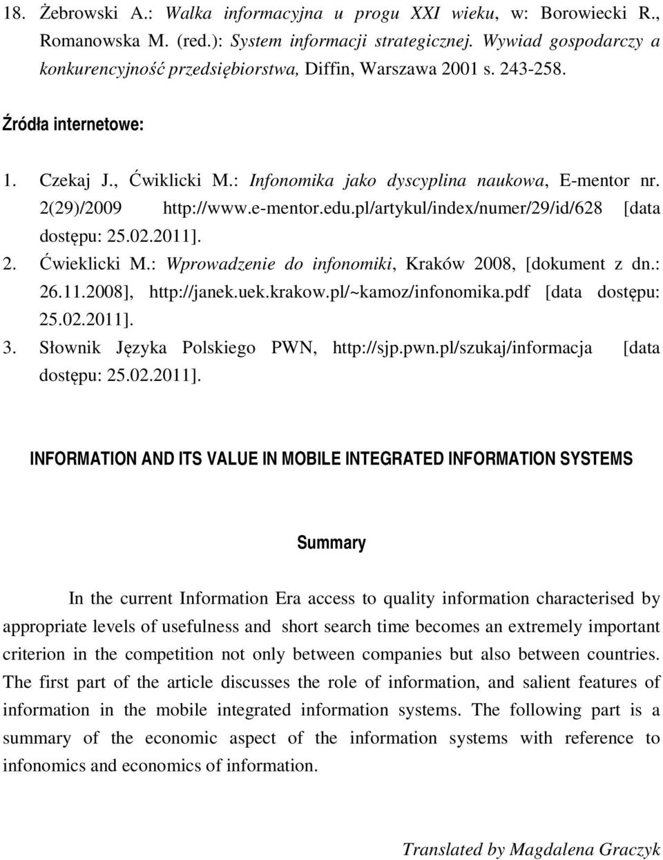 2011]. 2. Ćwieklicki M.: Wprowadzenie do infonomiki, Kraków 2008, [dokument z dn.: 26.11.2008], http://janek.uek.krakow.pl/~kamoz/infonomika.pdf [data dostępu: 25.02.2011]. 3.