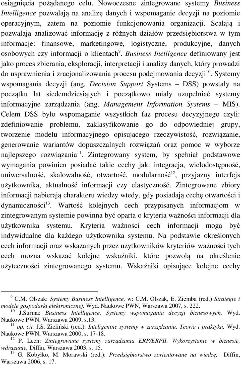 Scalają i pozwalają analizować informację z różnych działów przedsiębiorstwa w tym informacje: finansowe, marketingowe, logistyczne, produkcyjne, danych osobowych czy o klientach 9.