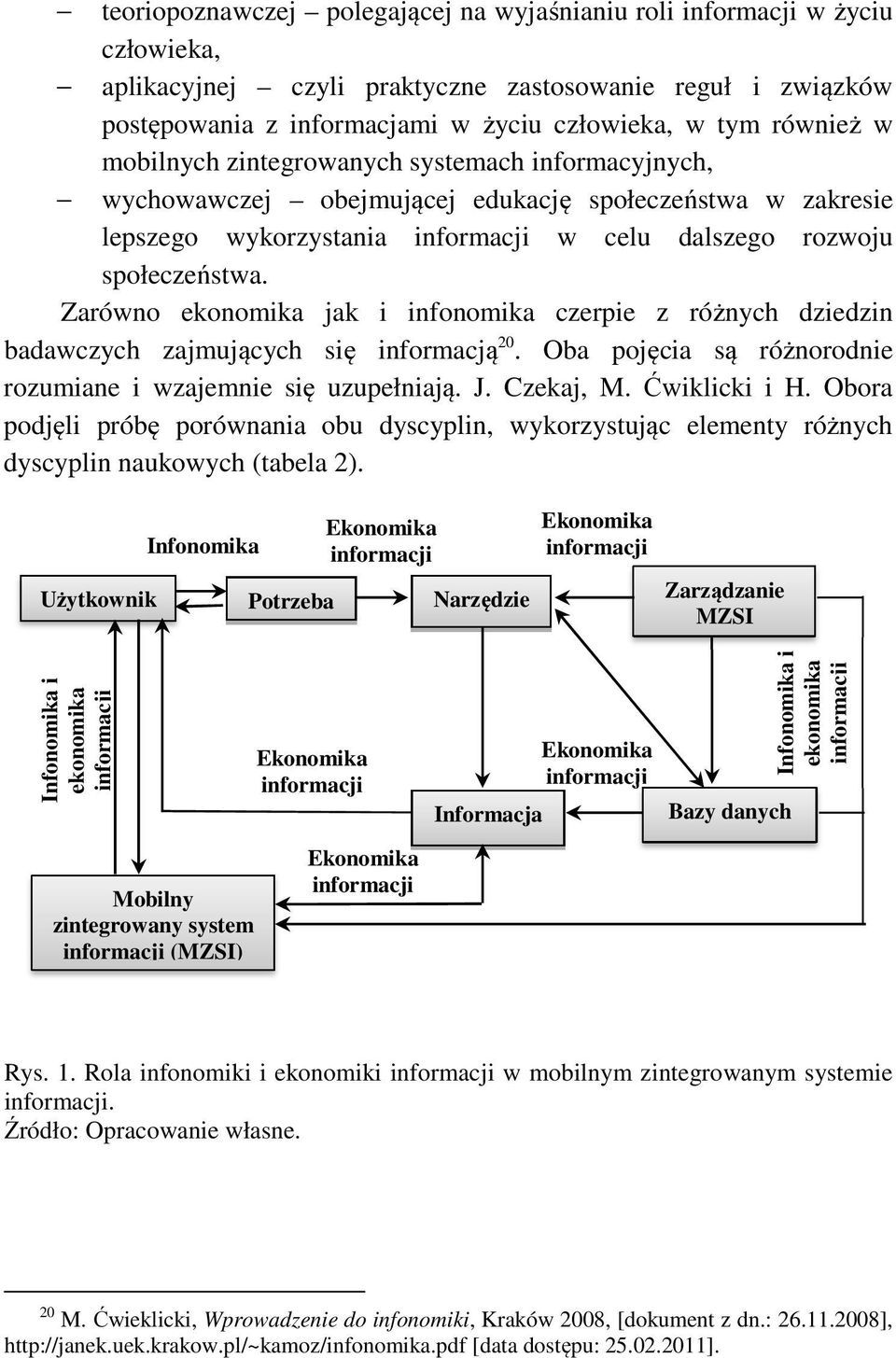 Zarówno ekonomika jak i infonomika czerpie z różnych dziedzin badawczych zajmujących się informacją 20. Oba pojęcia są różnorodnie rozumiane i wzajemnie się uzupełniają. J. Czekaj, M. Ćwiklicki i H.