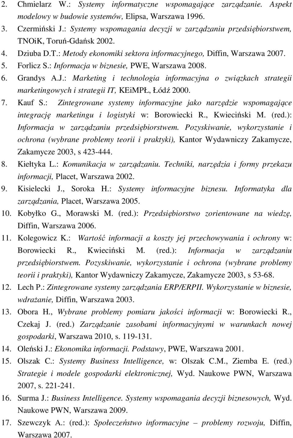 : Informacja w biznesie, PWE, Warszawa 2008. 6. Grandys A.J.: Marketing i technologia informacyjna o związkach strategii marketingowych i strategii IT, KEiMPŁ, Łódź 2000. 7. Kauf S.