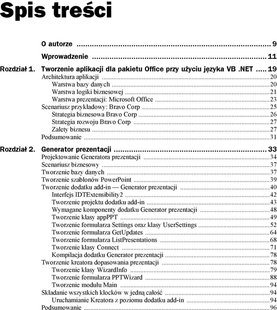 ..27 Zalety biznesu...27 Podsumowanie...31 Rozdział 2. Generator prezentacji... 33 Projektowanie Generatora prezentacji...34 Scenariusz biznesowy...37 Tworzenie bazy danych.