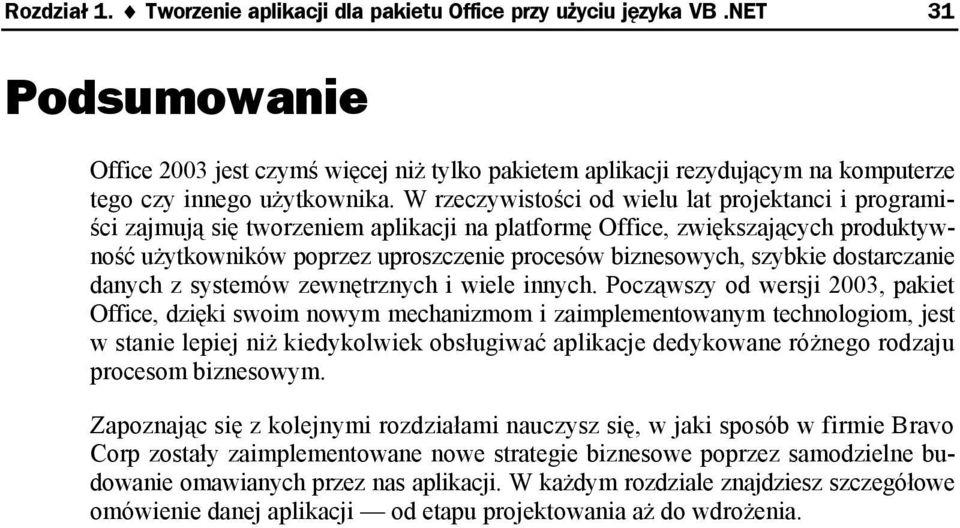 W rzeczywistości od wielu lat projektanci i programiści zajmują się tworzeniem aplikacji na platformę Office, zwiększających produktywność użytkowników poprzez uproszczenie procesów biznesowych,