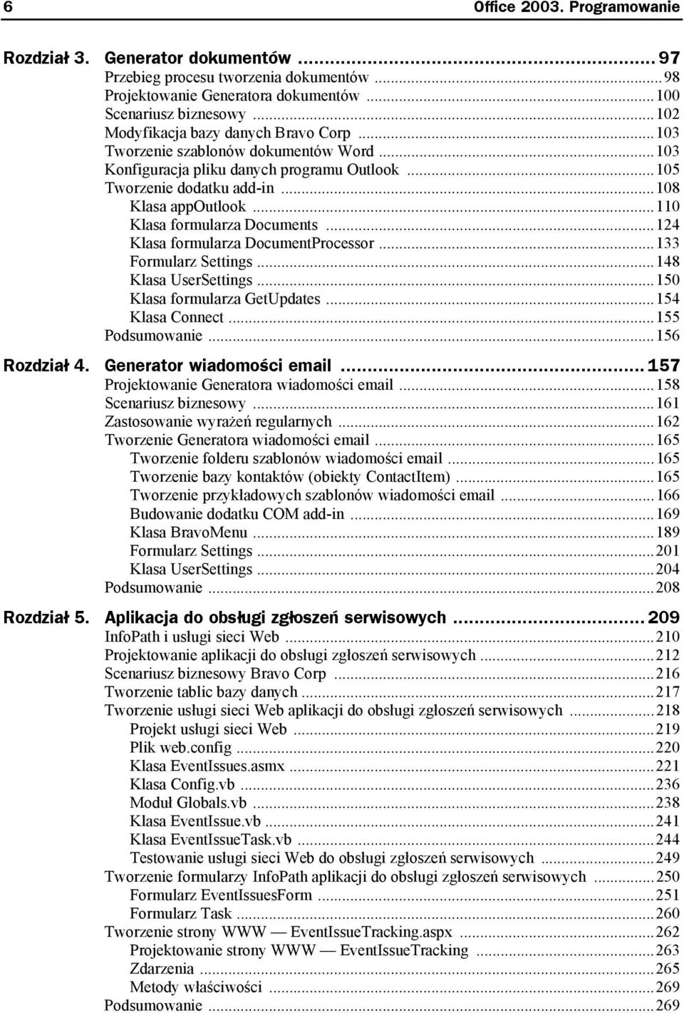 ..110 Klasa formularza Documents...124 Klasa formularza DocumentProcessor...133 Formularz Settings...148 Klasa UserSettings...150 Klasa formularza GetUpdates...154 Klasa Connect...155 Podsumowanie.