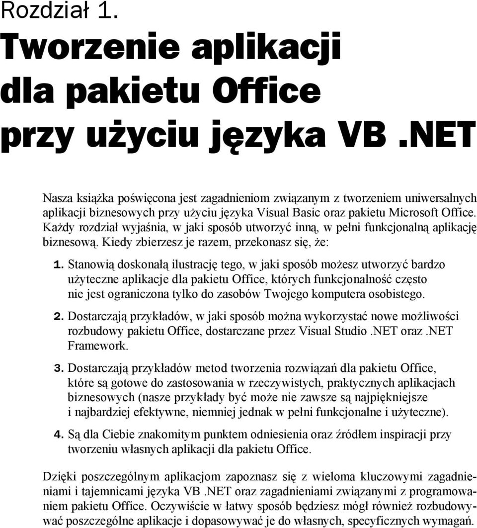 Każdy rozdział wyjaśnia, w jaki sposób utworzyć inną, w pełni funkcjonalną aplikację biznesową. Kiedy zbierzesz je razem, przekonasz się, że: 1.