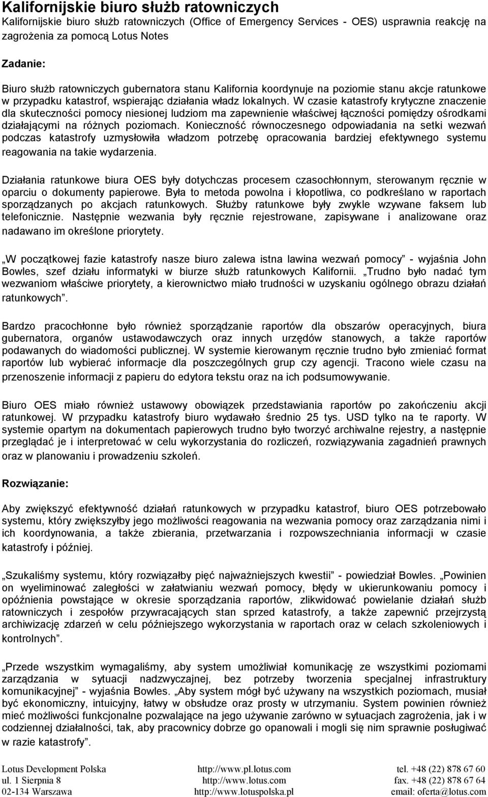 W czasie katastrofy krytyczne znaczenie dla skuteczności pomocy niesionej ludziom ma zapewnienie właściwej łączności pomiędzy ośrodkami działającymi na różnych poziomach.