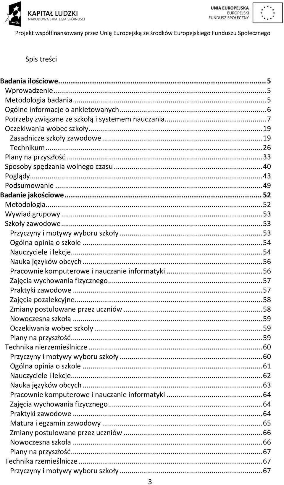 .. 52 Wywiad grupowy... 53 Szkoły zawodowe... 53 Przyczyny i motywy wyboru szkoły... 53 Ogólna opinia o szkole... 54 Nauczyciele i lekcje... 54 Nauka języków obcych.